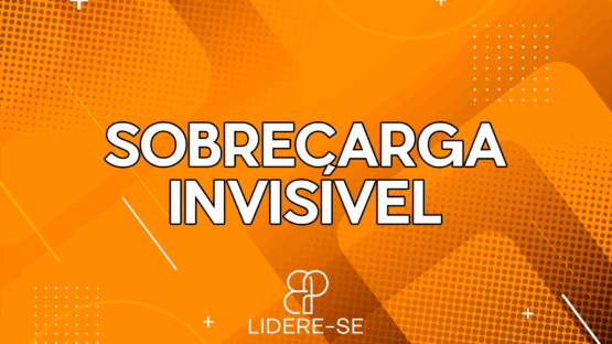 Sobrecarga invisível – #67 Lidere-se